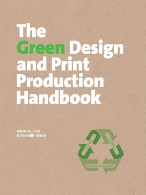 The Green Design and Print Production Handbook - Bullock, Adrian, and Walsh, Meredith