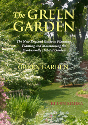 The Green Garden: A New England Guide to Planting and Maintaining the Eco-Friendly Habitat Garden - Sousa, Ellen, and Cullina, William (Foreword by)