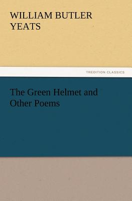 The Green Helmet and Other Poems - Yeats, William Butler, and Yeats, W B (William Butler)