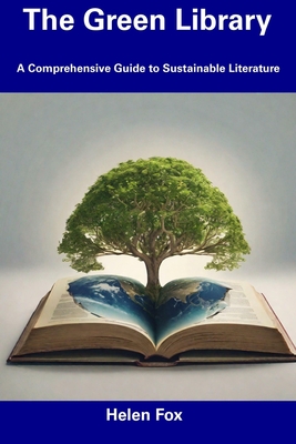 The Green Library: A Comprehensive Guide to Sustainable Literature - Fox, Helen