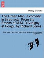 The Green Man: A Comedy, in Three Acts. from the French of M.M. D'Aubigny Et Poujol, by Richard Jones.