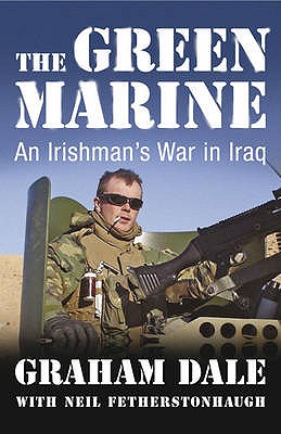 The Green Marine: An Irishman's War in Iraq - Fetherstonhaugh, Neil, and Dale, Graham