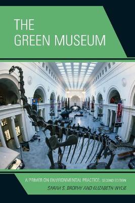 The Green Museum: A Primer on Environmental Practice - Brophy, Sarah S., and Wylie, Elizabeth