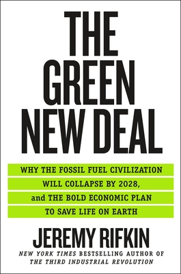 The Green New Deal: Why the Fossil Fuel Civilization Will Collapse by 2028, and the Bold Economic Plan to Save Life on Earth - Rifkin, Jeremy