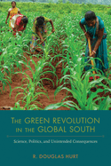 The Green Revolution in the Global South: Science, Politics, and Unintended Consequences