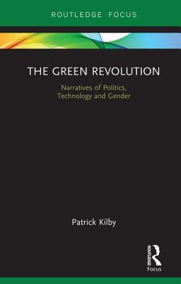 The Green Revolution: Narratives of Politics, Technology and Gender - Kilby, Patrick