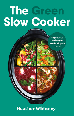 The Green Slow Cooker: Vegetarian and vegan meals all year round - Whinney, Heather