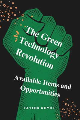The Green Technology Revolution: Available Items and Opportunities - Royce, Taylor