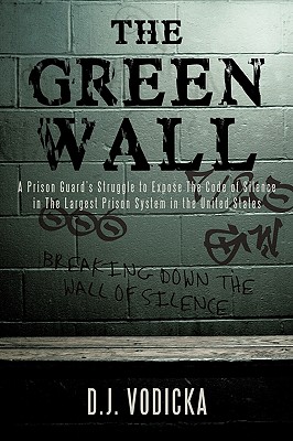 The Green Wall: The Story of a Brave Prison Guard's Fight Against Corruption Inside the United States' Largest Prison System - Vodicka, D J