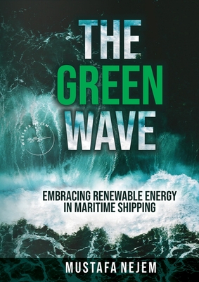 The Green Wave: Embracing Renewable Energy in Maritime Shipping - Nejem, Mustafa