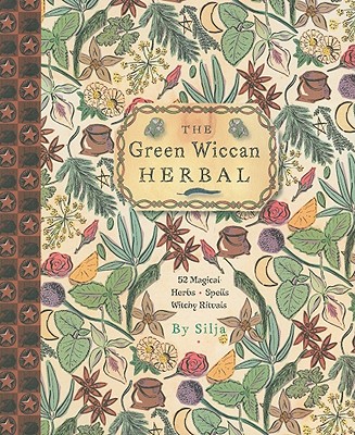 The Green Wiccan Herbal: 25 Magical Herbs, Spells, Witchy Rituals - Silja