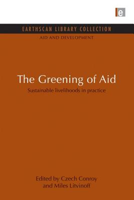 The Greening of Aid: Sustainable livelihoods in practice - Conroy, Czech, and Litvinoff, Miles