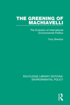 The Greening of Machiavelli: The Evolution of International Environmental Politics - Brenton, Tony