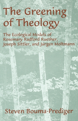 The Greening of Theology: The Ecological Models of Rosemary Radford Ruether, Joseph Stiller, and Jrgen Moltmann - Bouma-Prediger, Steven