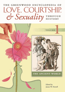 The Greenwood Encyclopedia of Love, Courtship, and Sexuality Through History: [6 Volumes]