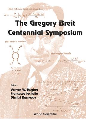 The Gregory Breit Centennial Symposium - Hughes, Vernon W (Editor), and Iachello, Francesco (Editor), and Kusnezov, Dimitri (Editor)