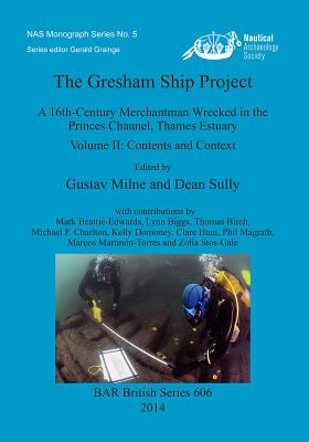 The Gresham Ship Project: A 16th-Century Merchantman Wrecked in the Princes Channel, Thames Estuary Volume II: Contents and Context - Hunt, Clare (Contributions by), and Magrath, Phil (Contributions by), and Martinn-Torres, Marcos (Contributions by)