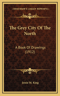 The Grey City Of The North: A Book Of Drawings (1912)