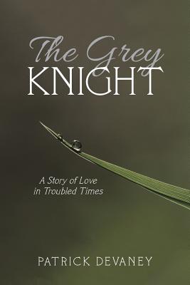 The Grey Knight: A Story of Love in Troubled Times - Devaney, Patrick