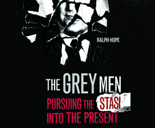 The Grey Men: Pursuing the Stasi into the Present
