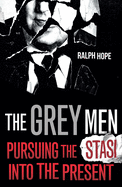 The Grey Men: Pursuing the Stasi into the Present