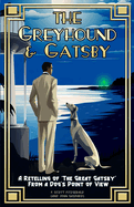 The Greyhound & Gatsby: A Retelling of "The Great Gatsby" From A Dog's Point of View
