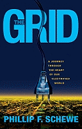 The Grid: A Journey Through the Heart of Our Electrified World - Schewe, Phillip F
