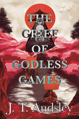 The Grief Of Godless Games - Audsley, Joe T, and Lee, Jennifer