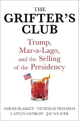The Grifter's Club: Trump, Mar-a-Lago, and the Selling of the Presidency - Blaskey, Sarah, and Ostroff, Caitlin, and Nehamas, Nicholas