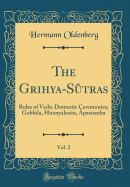 The Grihya-Stras, Vol. 2: Rules of Vedic Domestic Ceremonies; Gobhila, Hiranyakesin, pastamba (Classic Reprint)