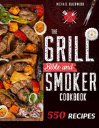 The Grill Bible - Smoker Cookbook: For Real Pitmasters. Amaze Your Friends with 550 Sweet and Savory Succulent Recipes That Will Make You the MASTER of Smoking Food INCLUDING DESSERTS