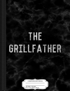 The Grillfather Grill Master Composition Notebook: College Ruled 93/4 X 71/2 100 Sheets 200 Pages for Writing