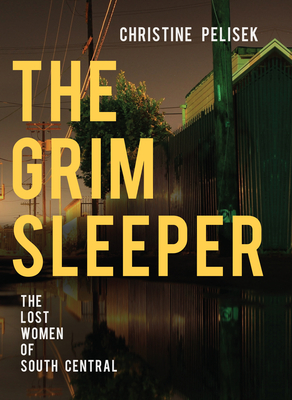 The Grim Sleeper: The Lost Women of South Central - Pelisek, Christine