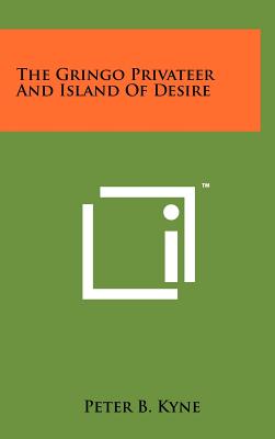 The Gringo Privateer And Island Of Desire - Kyne, Peter B
