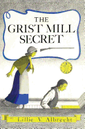 The Grist Mill Secret - Alleyn, Susanne, and Albrecht, Lillie V