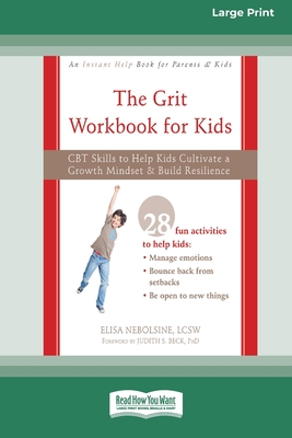 The Grit Workbook for Kids: CBT Skills to Help Kids Cultivate a Growth Mindset and Build Resilience [16pt Large Print Edition] - Nebolsine, Elisa