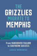 The Grizzlies Migrate to Memphis: From Vancouver Failure to Southern Success