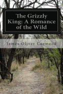 The Grizzly King: A Romance of the Wild