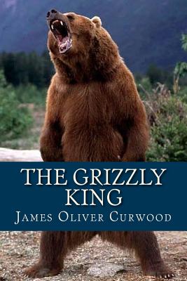 The Grizzly King - Ravell (Editor), and Curwood, James Oliver