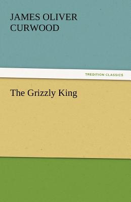 The Grizzly King - Curwood, James Oliver