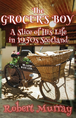 The Grocer's Boy: A Slice of His Life in 1950s Scotland - Murray, Robert