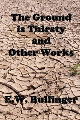 The Ground is Thirsty and Other Works - Wierwille, Victor Paul, and Bullinger, Ew