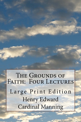 The Grounds of Faith: Four Lectures: Large Print Edition - St Athanasius Press (Editor), and Cardinal Manning, Henry Edward