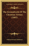 The Groundwork of the Christian Virtues (1882)