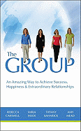 The Group: An Amazing Way to Achieve Success, Happiness & Extraordinary Relationships