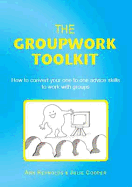 The Groupwork Toolkit: How to Convert Your One to One Advice Skills to Work with Groups - Reynolds, Ann E., and Cooper, Julie