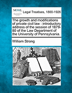 The Growth and Modifications of Private Civil Law: Introductory Address of the Session of 1879-80 of the Law Department of the University of Pennsylvania.