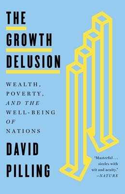 The Growth Delusion: Wealth, Poverty, and the Well-Being of Nations - Pilling, David