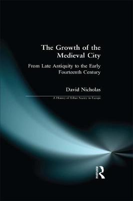 The Growth of the Medieval City: From Late Antiquity to the Early Fourteenth Century - Nicholas, David M