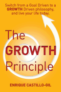 The Growth Principle: Switch from a Goal Driven to a Growth Driven Philosophy, and Live Your Life Today.